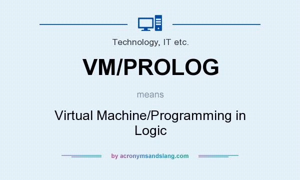 What does VM/PROLOG mean? It stands for Virtual Machine/Programming in Logic