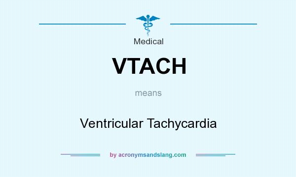 What does VTACH mean? It stands for Ventricular Tachycardia