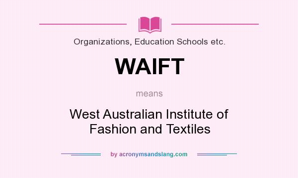 What does WAIFT mean? It stands for West Australian Institute of Fashion and Textiles