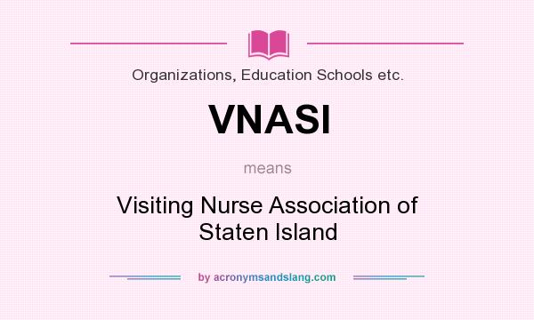 What does VNASI mean? It stands for Visiting Nurse Association of Staten Island