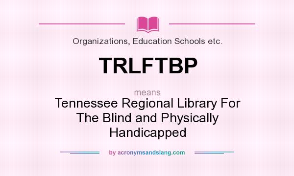 What does TRLFTBP mean? It stands for Tennessee Regional Library For The Blind and Physically Handicapped