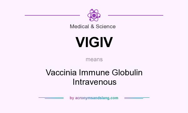 What does VIGIV mean? It stands for Vaccinia Immune Globulin Intravenous