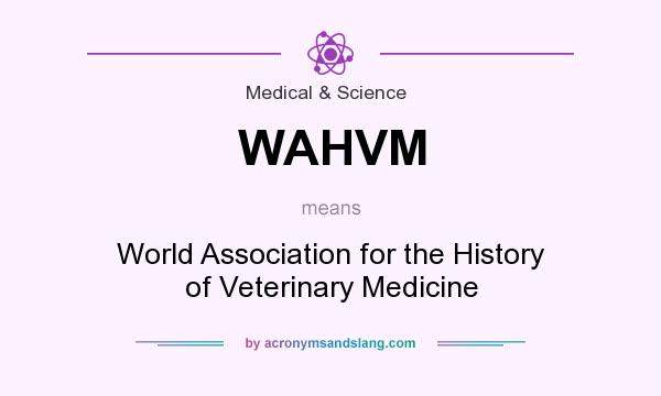 What does WAHVM mean? It stands for World Association for the History of Veterinary Medicine