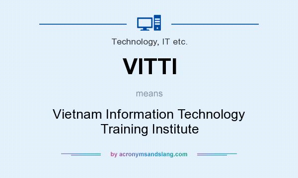 What does VITTI mean? It stands for Vietnam Information Technology Training Institute