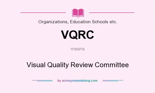 What does VQRC mean? It stands for Visual Quality Review Committee
