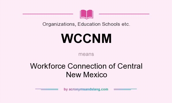 What does WCCNM mean? It stands for Workforce Connection of Central New Mexico