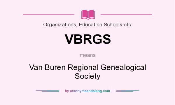 What does VBRGS mean? It stands for Van Buren Regional Genealogical Society
