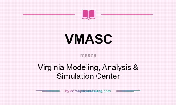 What does VMASC mean? It stands for Virginia Modeling, Analysis & Simulation Center
