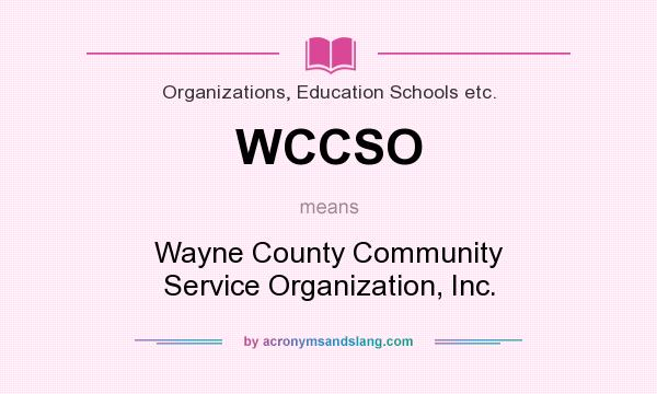 What does WCCSO mean? It stands for Wayne County Community Service Organization, Inc.