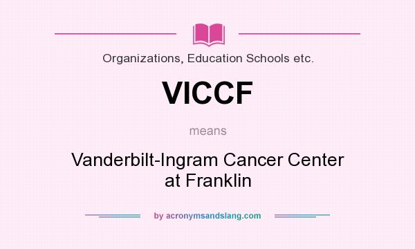What does VICCF mean? It stands for Vanderbilt-Ingram Cancer Center at Franklin