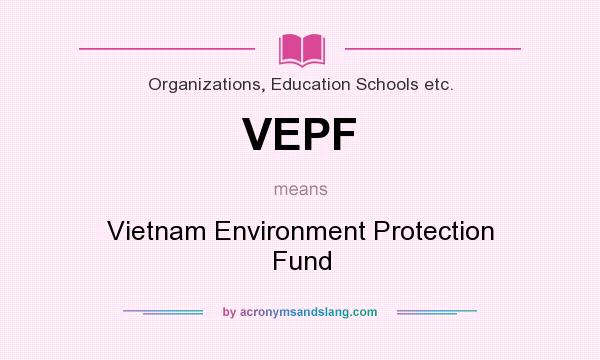 What does VEPF mean? It stands for Vietnam Environment Protection Fund