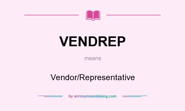 What does VENDREP mean? It stands for Vendor/Representative