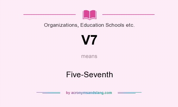 What does V7 mean? It stands for Five-Seventh