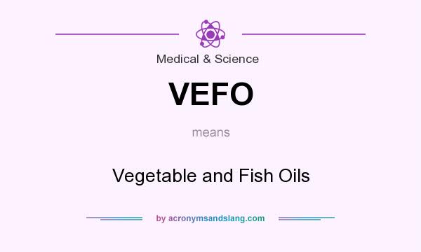 What does VEFO mean? It stands for Vegetable and Fish Oils