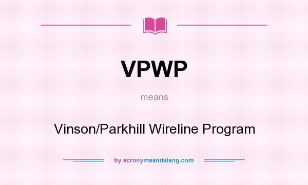What does VPWP mean? It stands for Vinson/Parkhill Wireline Program