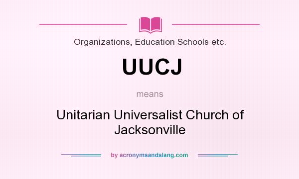 What does UUCJ mean? It stands for Unitarian Universalist Church of Jacksonville