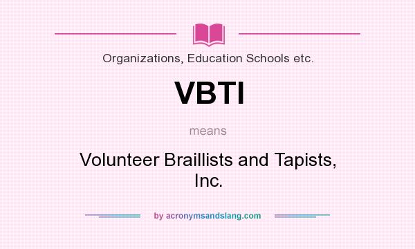 What does VBTI mean? It stands for Volunteer Braillists and Tapists, Inc.
