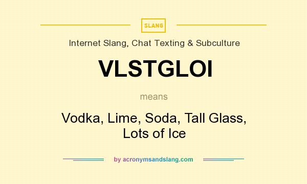 What does VLSTGLOI mean? It stands for Vodka, Lime, Soda, Tall Glass, Lots of Ice