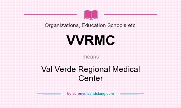 What does VVRMC mean? It stands for Val Verde Regional Medical Center