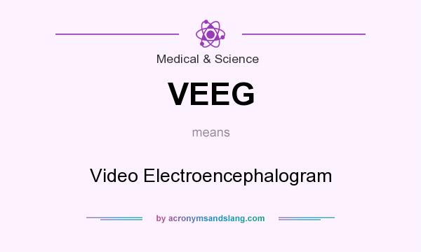 What does VEEG mean? It stands for Video Electroencephalogram