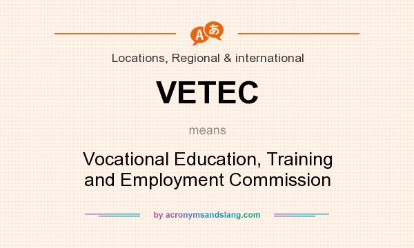 What does VETEC mean? It stands for Vocational Education, Training and Employment Commission