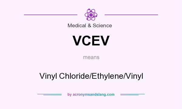 What does VCEV mean? It stands for Vinyl Chloride/Ethylene/Vinyl