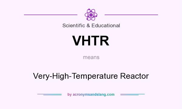 What does VHTR mean? It stands for Very-High-Temperature Reactor