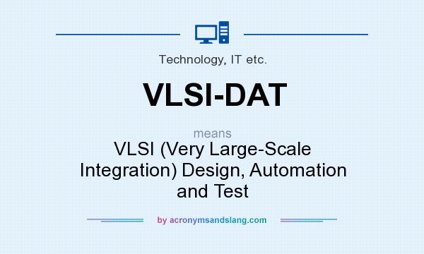 What does VLSI-DAT mean? It stands for VLSI (Very Large-Scale Integration) Design, Automation and Test