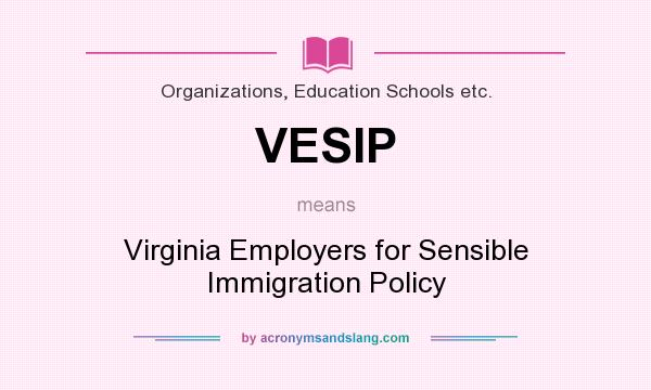 What does VESIP mean? It stands for Virginia Employers for Sensible Immigration Policy