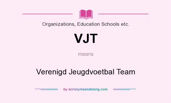 What does VJT mean? It stands for Verenigd Jeugdvoetbal Team
