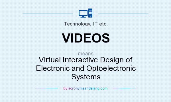 What does VIDEOS mean? It stands for Virtual Interactive Design of Electronic and Optoelectronic Systems
