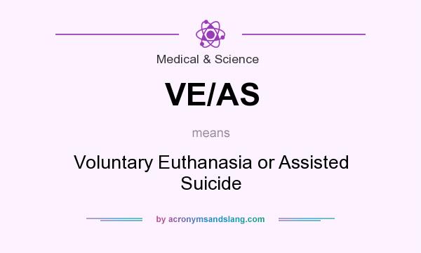 What does VE/AS mean? It stands for Voluntary Euthanasia or Assisted Suicide