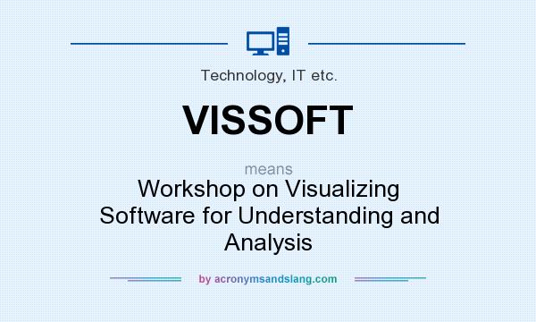 What does VISSOFT mean? It stands for Workshop on Visualizing Software for Understanding and Analysis