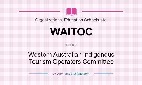 What does WAITOC mean? It stands for Western Australian Indigenous Tourism Operators Committee