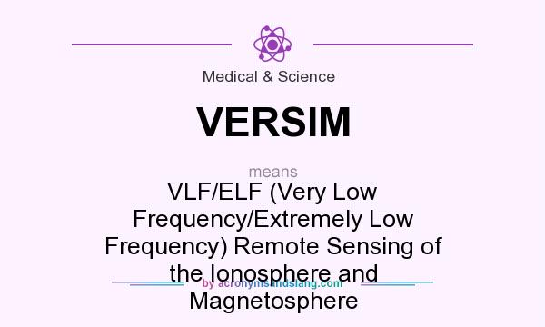 What does VERSIM mean? It stands for VLF/ELF (Very Low Frequency/Extremely Low Frequency) Remote Sensing of the Ionosphere and Magnetosphere