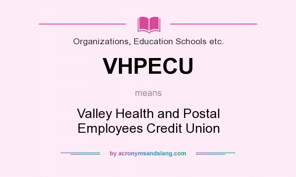 What does VHPECU mean? It stands for Valley Health and Postal Employees Credit Union
