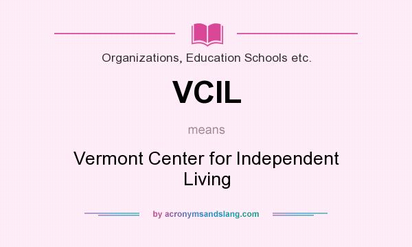 What does VCIL mean? It stands for Vermont Center for Independent Living