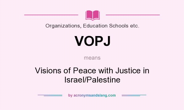 What does VOPJ mean? It stands for Visions of Peace with Justice in Israel/Palestine
