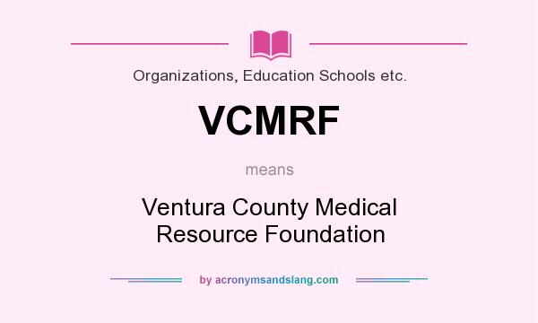 What does VCMRF mean? It stands for Ventura County Medical Resource Foundation