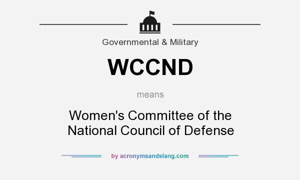 What does WCCND mean? It stands for Women`s Committee of the National Council of Defense