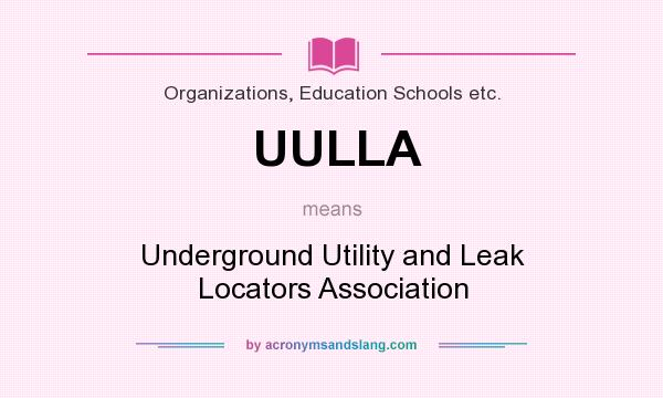 What does UULLA mean? It stands for Underground Utility and Leak Locators Association
