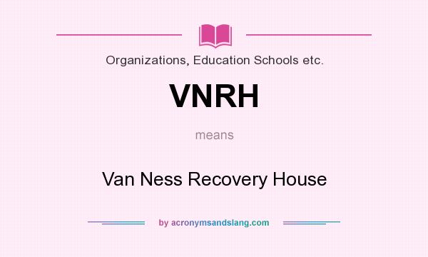 What does VNRH mean? It stands for Van Ness Recovery House