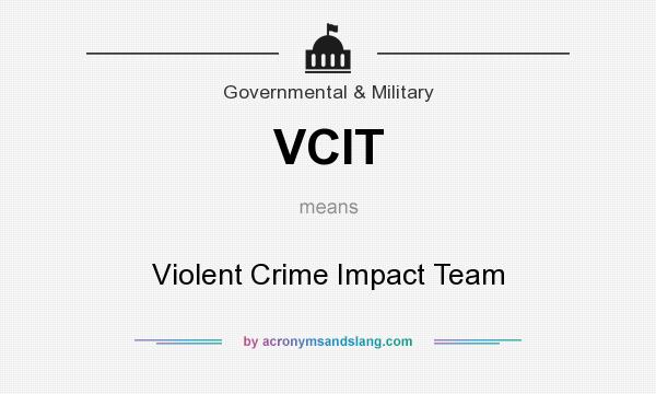 What does VCIT mean? It stands for Violent Crime Impact Team