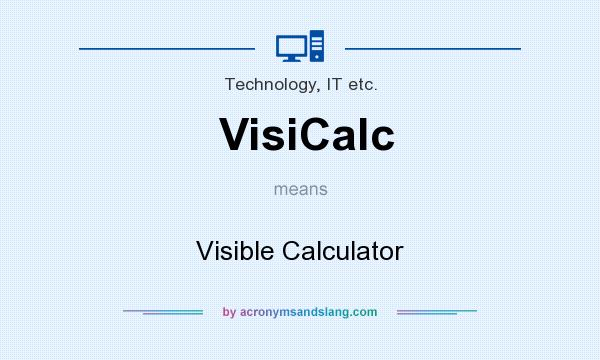 What does VisiCalc mean? It stands for Visible Calculator