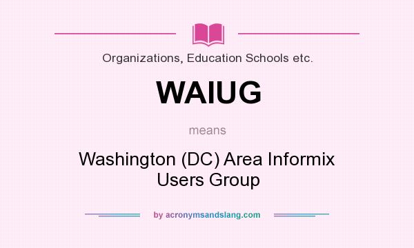 What does WAIUG mean? It stands for Washington (DC) Area Informix Users Group