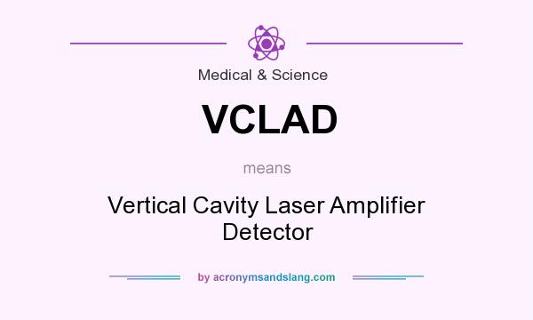 What does VCLAD mean? It stands for Vertical Cavity Laser Amplifier Detector