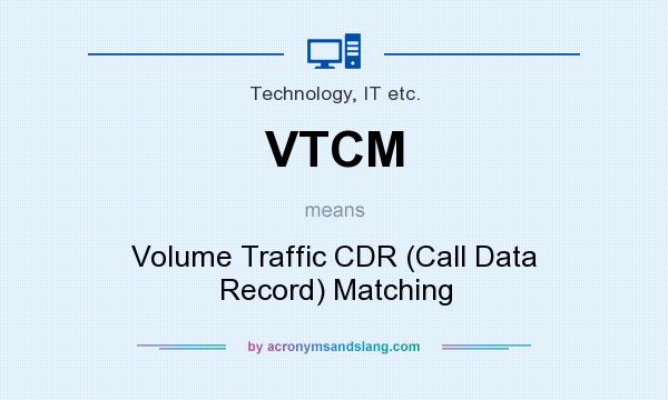 What does VTCM mean? It stands for Volume Traffic CDR (Call Data Record) Matching