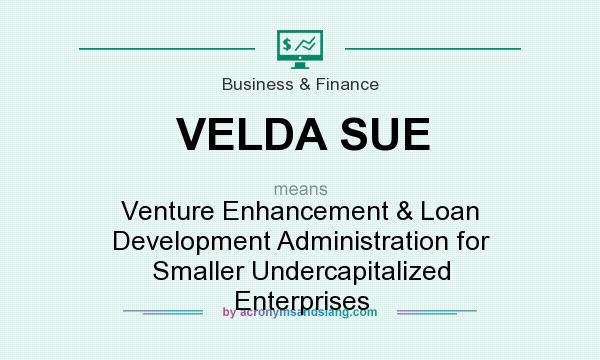 What does VELDA SUE mean? It stands for Venture Enhancement & Loan Development Administration for Smaller Undercapitalized Enterprises