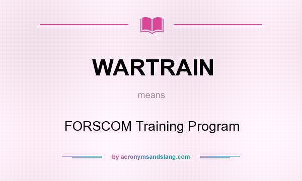 What does WARTRAIN mean? It stands for FORSCOM Training Program