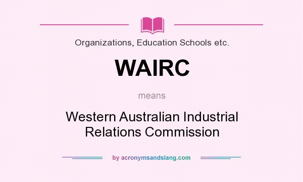 What does WAIRC mean? It stands for Western Australian Industrial Relations Commission